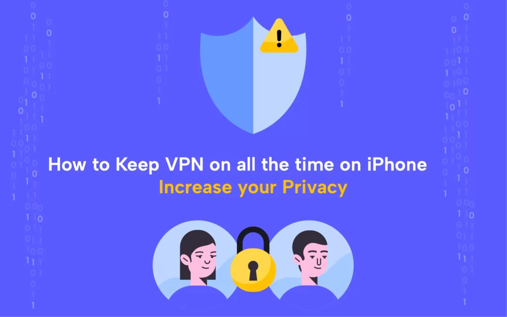 #3 Reasons Why & How to Keep VPN on All the Time on iPhone