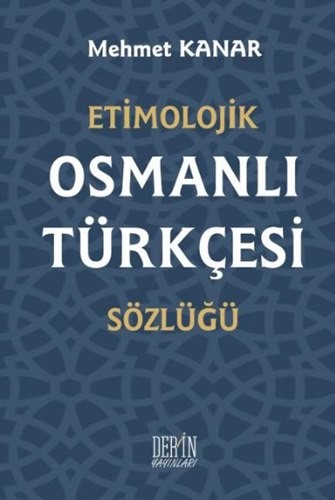 Etimolojik Osmanlı Türkçesi Sözlüğü - Prof. Dr. Mehmet Kanar