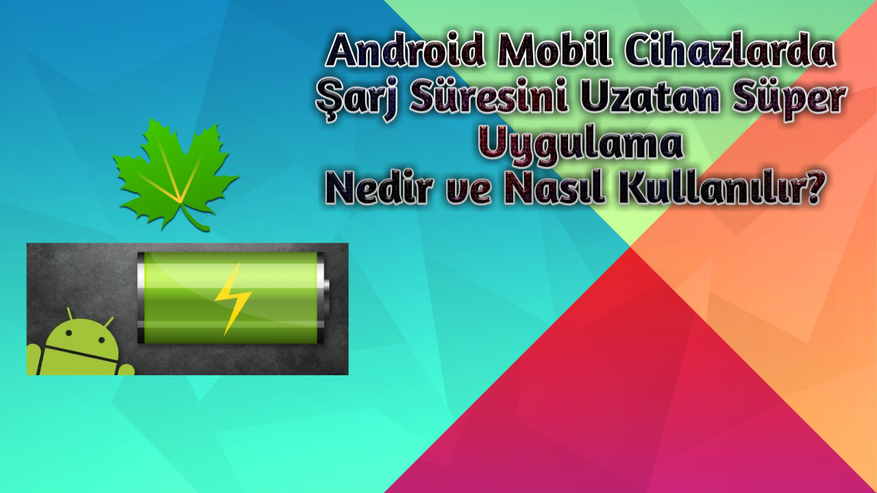 Android Mobil Cihazlarda Şarj Süresini Uzatan Süper Yöntem - Greenify Programı